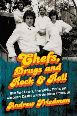 Chefs, Drugs and Rock & Roll: How Food Lovers, Free Spirits, Misfits and Wanderers Created a New American Profession (Inscribed)