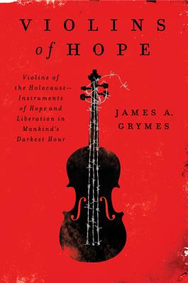VIOLINS OF HOPE: VIOLINS OF THE HOLOCAUST - INSTRUMENTS OF HOPE AND LIBERATION IN MANKIND'S DARKEST HOUR