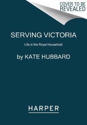 Serving Victoria: Life in the Royal Household