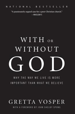 With or Without God: Why the Way We Live is More Important than What We Believe