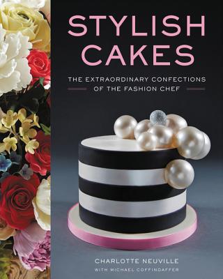 Stylish Cakes: The Extraordinary Confections of The Fashion Chef [Hardcover] Neuville, Charlotte and Coffindaffer, Michael
