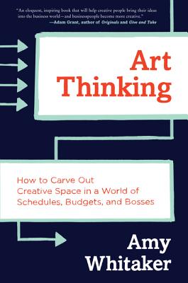 Art Thinking: How to Carve Out Creative Space in a World of Schedules, Budgets, and Bosses (Inscribed)