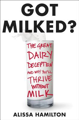 Image for Got Milked?: The Great Dairy Deception and Why You'll Thrive Without Milk