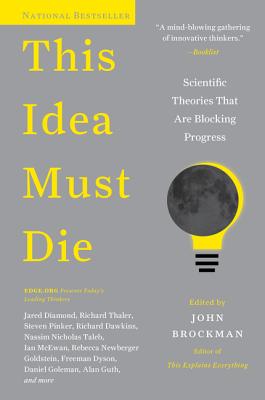 This Idea Must Die Scientific Theories That Are Blocking Progress