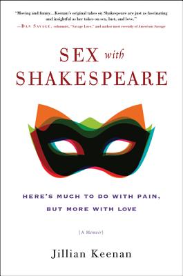 SEX WITH SHAKESPEARE: A MEMOIR HERE'S MUCH TO DO WITH PAIN, BUT MORE WITH LOVE