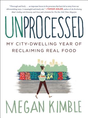 Unprocessed: My City-Dwelling Year of Reclaiming Real Food