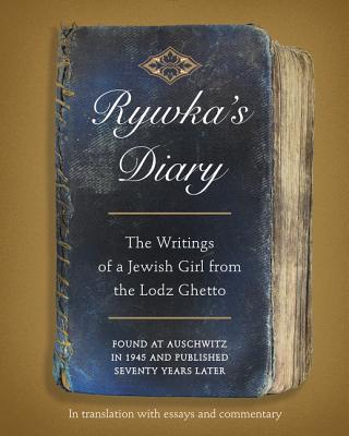 Rywka's Diary: The Writings of a Jewish Girl from the Lodz Ghetto