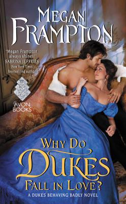 Why Do Dukes Fall in Love: A Dukes Behaving Badly Novel