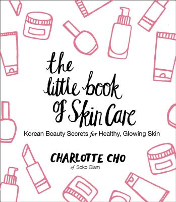 Little Book of Skin Care: Korean Beauty Secrets for Healthy, Glowing Skin