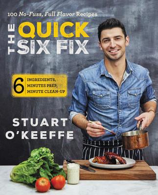 Quick Six Fix: 100 No-Fuss, Full-Flavor Recipes - Six Ingredients, Six Minutes Prep, Six Minutes Cleanup