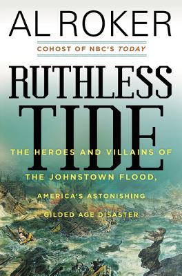 Image for Ruthless Tide: The Heroes and Villains of the Johnstown Flood, America's Astonishing Gilded Age Disaster