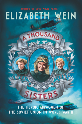 Thousand Sisters: The Heroic Airwomen of the Soviet Union in World War II