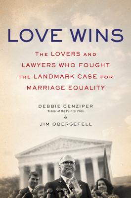 Image for Love Wins: The Lovers and Lawyers Who Fought the Landmark Case for Marriage Equality
