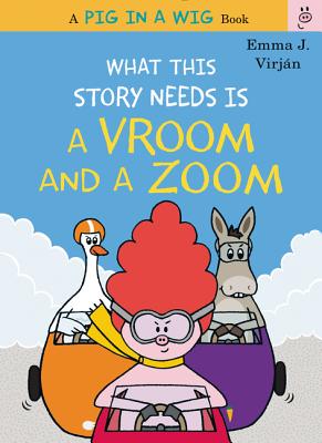 What This Story Needs Is a Vroom and a Zoom (A Pig in a Wig Book)