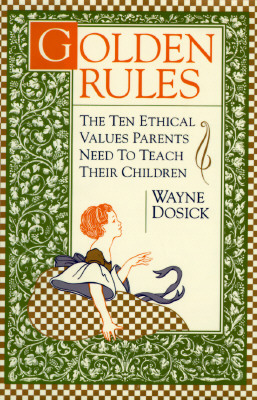 Golden Rules: 10 Ethical Values Parents Need to Teach Their Children