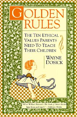Golden Rules: The Ten Ethical Values Parents Need to Teach Their Children