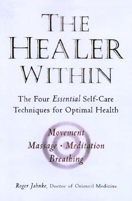 The Healer Within: The Four Essential Self-Care Methods for Creating Optimal Health