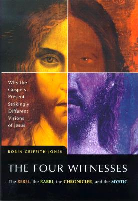 Image for The Four Witnesses : The Rebel, the Rabbi, the Chronicler, and the Mystic -- Why the Gospels Present Strikingly Different Visions of Jesus