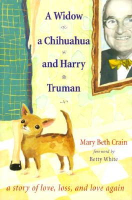A Widow, a Chihuahua, and Harry Truman: A Story of Love, Loss, and Love Again