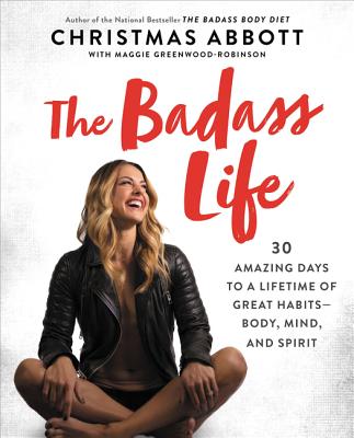 Image for The Badass Life: 30 Amazing Days to a Lifetime of Great Habits--Body, Mind, and Spirit (The Badass Series)
