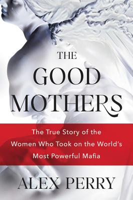 Good Mothers: The True Story of the Women Who Took on the World's Most Powerful Mafia