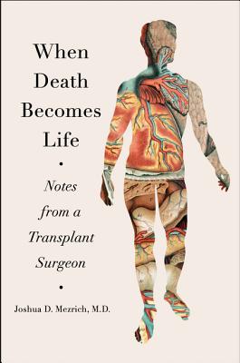 Image for When Death Becomes Life: Notes from a Transplant Surgeon When Death Becomes Life: Notes from a Transplant Surgeon