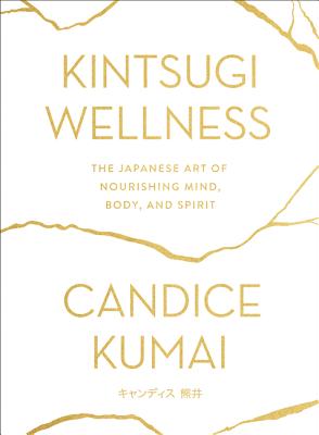 KINTSUGI WELLNESS : THE JAPANESE ART OF NOURISHING MIND, BODY, AND SPIRIT