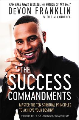 The Success Commandments: Master the Ten Spiritual Principles to Achieve Your Destiny Break Free from Fear and Live Your Destined Calling in Faith and Career