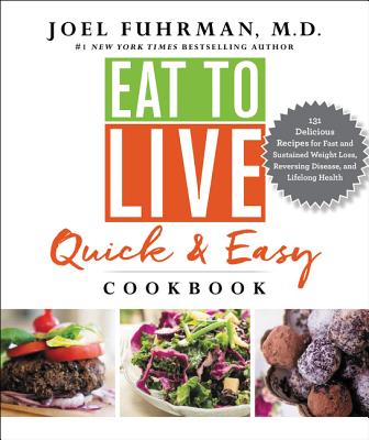 Image for Eat to Live Quick and Easy Cookbook: 131 Delicious Recipes for Fast and Sustained Weight Loss, Reversing Disease, and Lifelong Health (Eat for Life)