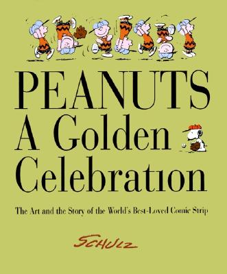 Peanuts: A Golden Celebration The Art and the Story of the World's Best-Loved Comic Strip