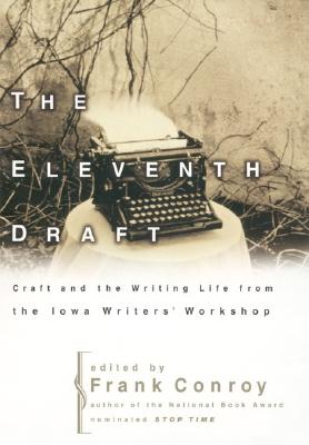 The Eleventh Draft: Craft and the Writing Life from the Iowa Writers' Workshop