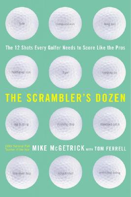 The Scrambler's Dozen: The 12 Shots Every Golfer Needs to Score Like the Pros