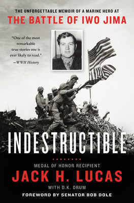 Indestructible: The Unforgettable Story Of A Marine Hero At The Battle Of Iwo Jima
