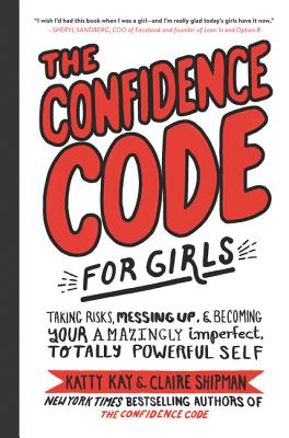 Image for The Confidence Code for Girls: Taking Risks, Messing Up, & Becoming Your Amazingly Imperfect, Totally Powerful Self