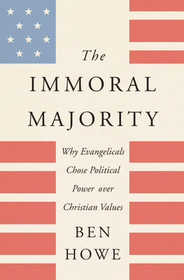 Image for The Immoral Majority: Why Evangelicals Chose Political Power over Christian Values