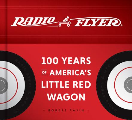 Radio Flyer: 100 Years of America's Little Red Wagon
