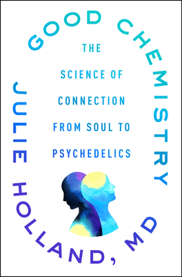 Good Chemistry: The Science of Connection, from Soul to Psychedelics A Psychiatrist's Guide to Healing Isolation Through Oxytocin and Trust