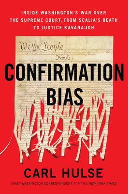 Confirmation Bias: Inside Washington's War Over the Supreme Court, from Scalia's Death to Justice Kavanaugh Hulse, Carl