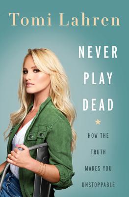 Never Play Dead: How The Truth Makes You Unstoppab