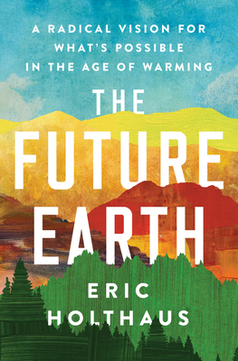 Image for The Future Earth: A Radical Vision for What's Possible in the Age of Warming