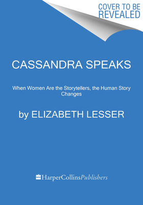 Cassandra Speaks: When Women Are the Storytellers, the Human Story Changes