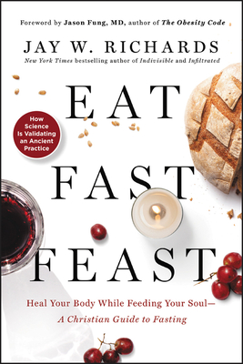 Image for Eat, Fast, Feast: Heal Your Body While Feeding Your SoulA Christian Guide to Fasting
