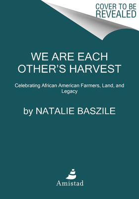 We Are Each Other's Harvest: Celebrating African American Farmers, Land, and Legacy