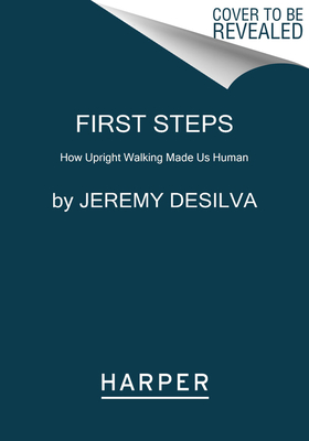 First Steps: How Upright Walking Made Us Human