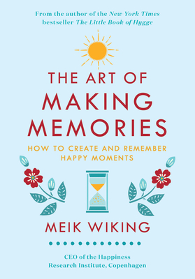 The Art of Making Memories: How to Create and Remember Happy Moments (The Happiness Institute Series)