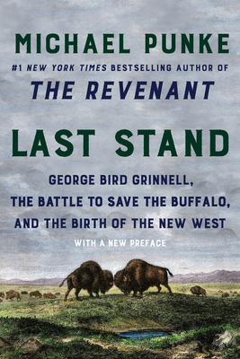 Last Stand George Bird Grinnell, the Battle to Save the Buffalo, and the Birth of the New West