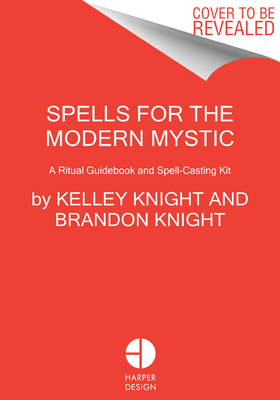 Spells for the Modern Mystic: A Ritual Guidebook and Spell-Casting Kit