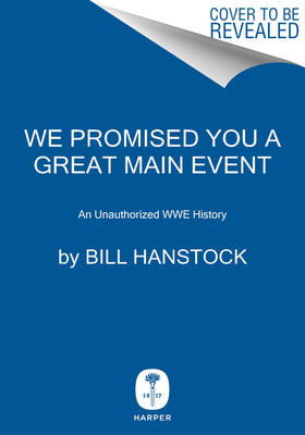 Image for We Promised You A Great Main Event: An Unauthorize