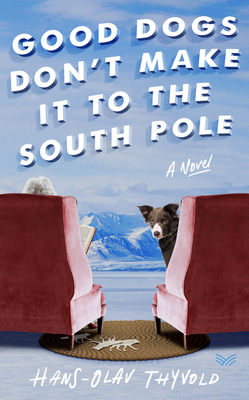 Good Dogs Don't Make It to the South Pole: A Novel