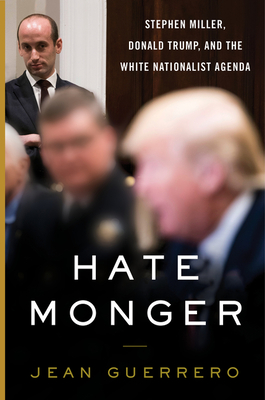 Image for HATE MONGER - STEPHEN MILLER, DONALD TRUMP, AND THE WHITE NATIONALIST AGENDA